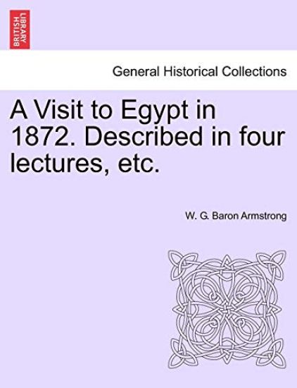 A Visit to Egypt in 1872. Described in Four Lectures, Etc.
