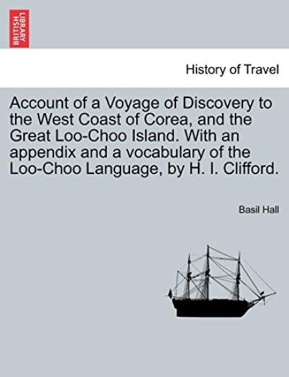 Account of a Voyage of Discovery to the West Coast of Corea, and the Great Loo-Choo Island. with an Appendix and a Vocabulary of the Loo-Choo Language, by H. I. Clifford.