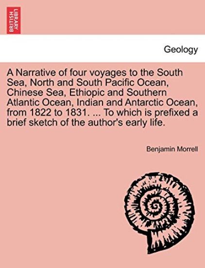 A Narrative of four voyages to the South Sea, North and South Pacific Ocean, Chinese Sea, Ethiopic and Southern Atlantic Ocean, Indian and Antarctic Ocean, from 1822 to 1831. ... To which is prefixed a brief sketch of the author's early life.