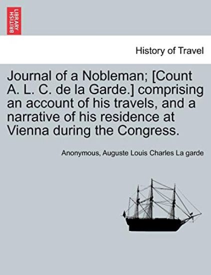 Journal of a Nobleman; [Count A. L. C. de La Garde.] Comprising an Account of His Travels, and a Narrative of His Residence at Vienna During the Congress.
