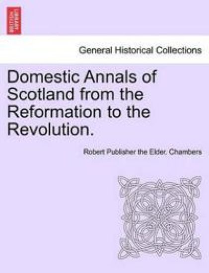 Domestic Annals of Scotland from the Reformation to the Revolution. Vol. I