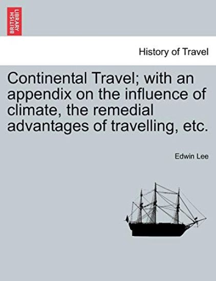 Continental Travel; With an Appendix on the Influence of Climate, the Remedial Advantages of Travelling, Etc.