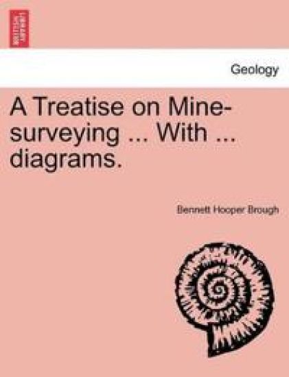 A Treatise on Mine-Surveying ... with ... Diagrams.