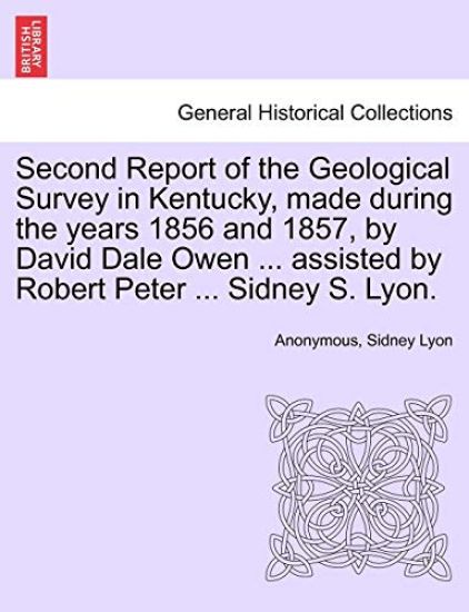 Second Report of the Geological Survey in Kentucky, Made During the Years 1856 and 1857, by David Dale Owen ... Assisted by Robert Peter ... Sidney S. Lyon.
