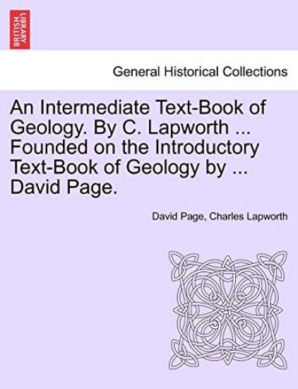 An Intermediate Text-Book of Geology. by C. Lapworth ... Founded on the Introductory Text-Book of Geology by ... David Page.