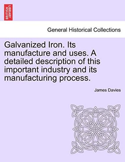 Galvanized Iron. Its Manufacture and Uses. a Detailed Description of This Important Industry and Its Manufacturing Process.