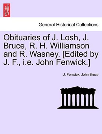Obituaries of J. Losh, J. Bruce, R. H. Williamson and R. Wasney. [edited by J. F., i.e. John Fenwick.]