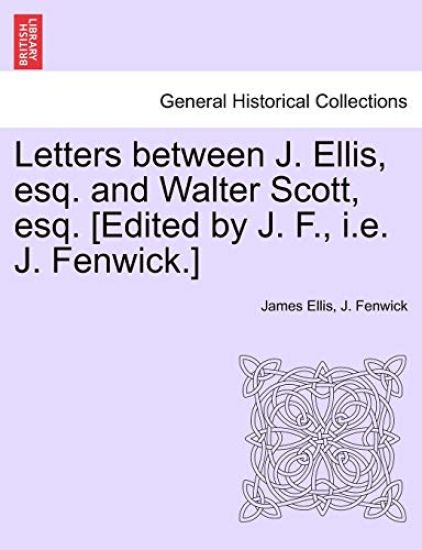 Letters Between J. Ellis, Esq. and Walter Scott, Esq. [edited by J. F., i.e. J. Fenwick.]