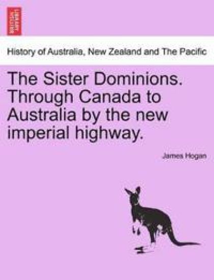 The Sister Dominions. Through Canada to Australia by the New Imperial Highway.