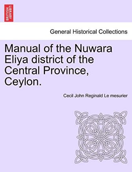 Manual of the Nuwara Eliya District of the Central Province, Ceylon.