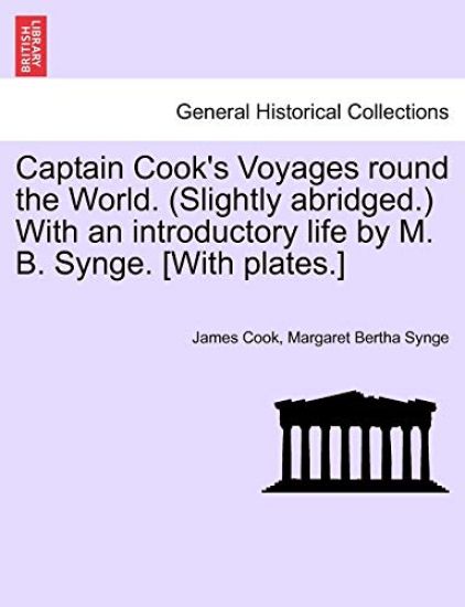 Captain Cook's Voyages round the World. (Slightly abridged.) With an introductory life by M. B. Synge. [With plates.]