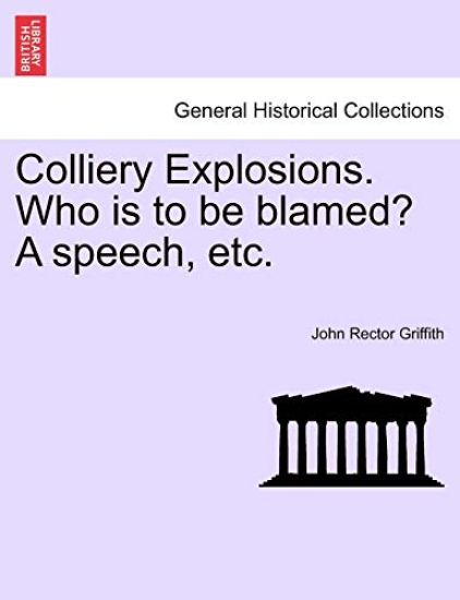 Colliery Explosions. Who Is to Be Blamed? a Speech, Etc.