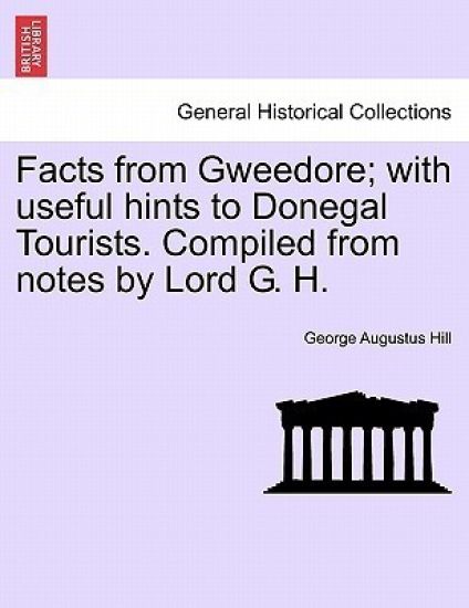 Facts from Gweedore; With Useful Hints to Donegal Tourists. Compiled from Notes by Lord G. H.
