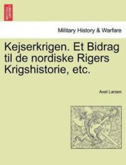 Kejserkrigen. Et Bidrag Til de Nordiske Rigers Krigshistorie, Etc.