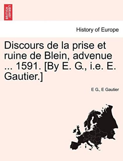 Discours de la Prise Et Ruine de Blein, Advenue ... 1591. [by E. G., i.e. E. Gautier.]