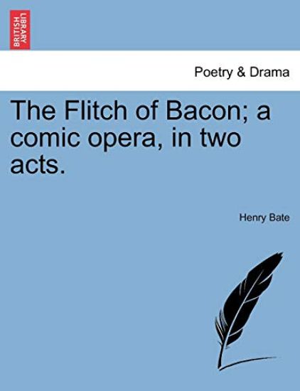 The Flitch of Bacon; A Comic Opera, in Two Acts.
