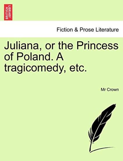 Juliana, or the Princess of Poland. a Tragicomedy, Etc.