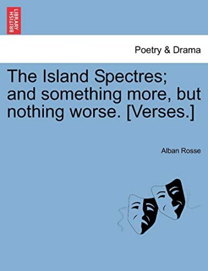 The Island Spectres; And Something More, But Nothing Worse. [Verses.]