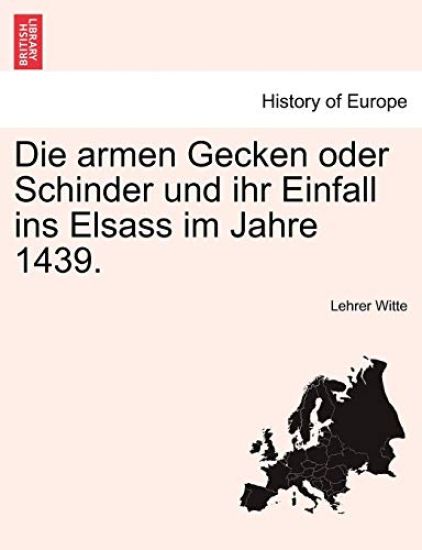 Die Armen Gecken Oder Schinder Und Ihr Einfall Ins Elsass Im Jahre 1439.