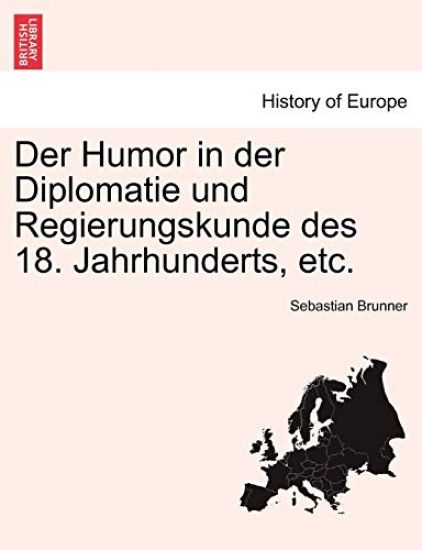 Der Humor in der Diplomatie und Regierungskunde des 18. Jahrhunderts, etc.
