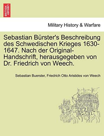 Sebastian B Rster's Beschreibung Des Schwedischen Krieges 1630-1647. Nach Der Original-Handschrift, Herausgegeben Von Dr. Friedrich Von Weech.