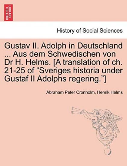 Gustav II. Adolph in Deutschland ... Aus Dem Schwedischen Von Dr H. Helms. [A Translation of Ch. 21-25 of Sveriges Historia Under Gustaf II Adolphs Regering.]