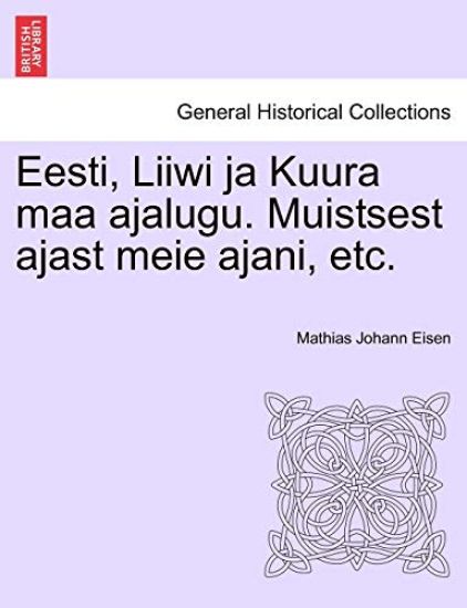 Eesti, Liiwi Ja Kuura Maa Ajalugu. Muistsest Ajast Meie Ajani, Etc.