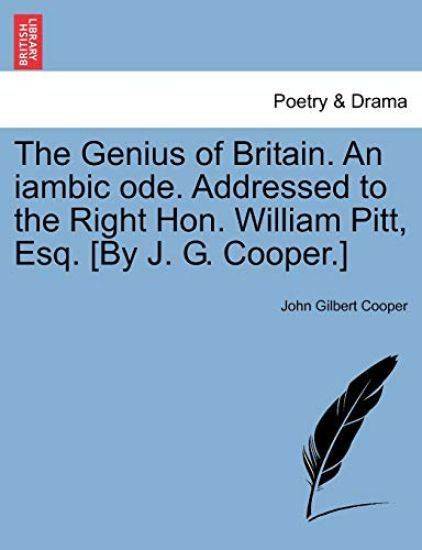 The Genius of Britain. an Iambic Ode. Addressed to the Right Hon. William Pitt, Esq. [by J. G. Cooper.]