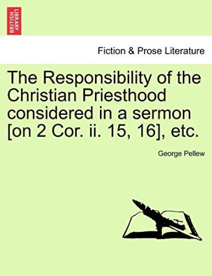 The Responsibility of the Christian Priesthood Considered in a Sermon [on 2 Cor. II. 15, 16], Etc.