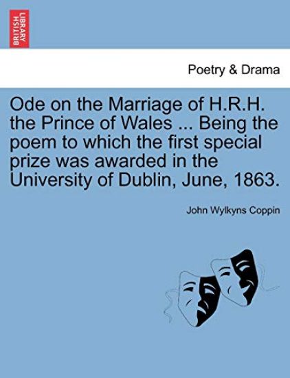 Ode on the Marriage of H.R.H. the Prince of Wales ... Being the Poem to Which the First Special Prize Was Awarded in the University of Dublin, June, 1863.