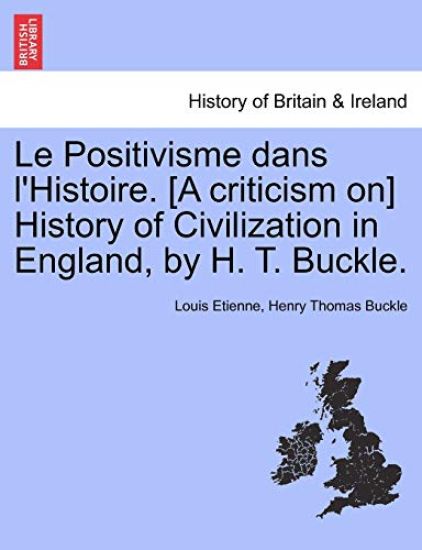 Le Positivisme Dans l'Histoire. [a Criticism On] History of Civilization in England, by H. T. Buckle.