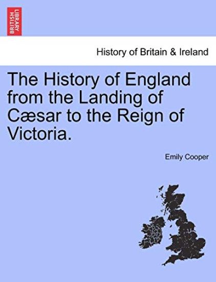The History of England from the Landing of Cæsar to the Reign of Victoria.