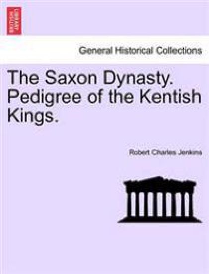 The Saxon Dynasty. Pedigree of the Kentish Kings.