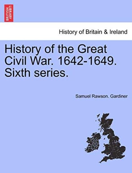 History of the Great Civil War. 1642-1649. Sixth Series.
