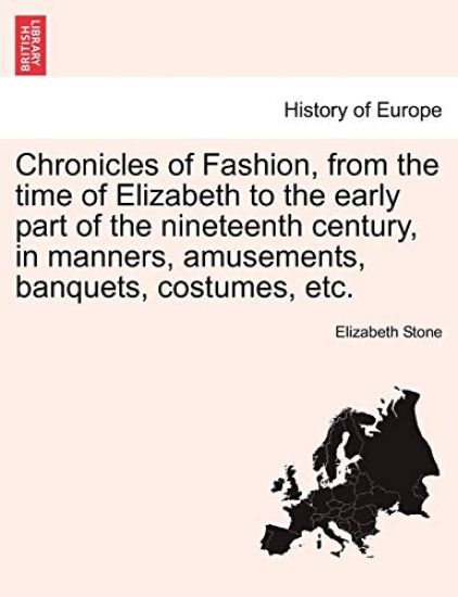 Chronicles of Fashion, from the time of Elizabeth to the early part of the nineteenth century, in manners, amusements, banquets, costumes, etc. VOL. II