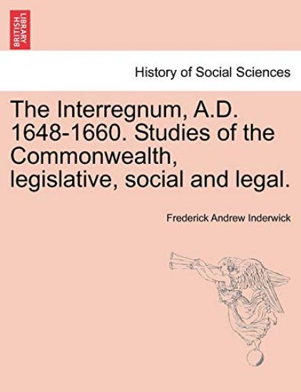 The Interregnum, A.D. 1648-1660. Studies of the Commonwealth, Legislative, Social and Legal.