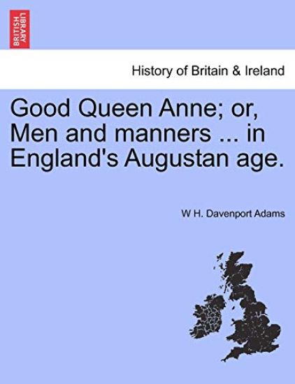 Good Queen Anne; Or, Men and Manners ... in England's Augustan Age.