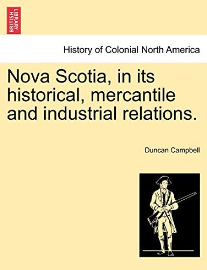 Nova Scotia, in its historical, mercantile and industrial relations.