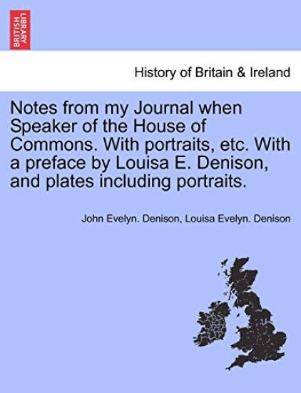 Notes from My Journal When Speaker of the House of Commons. with Portraits, Etc. with a Preface by Louisa E. Denison, and Plates Including Portraits.