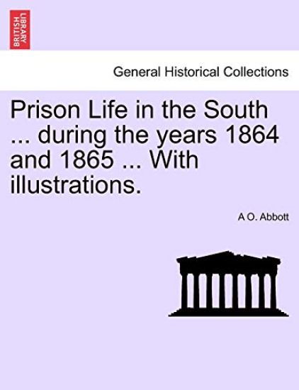 Prison Life in the South ... During the Years 1864 and 1865 ... with Illustrations.