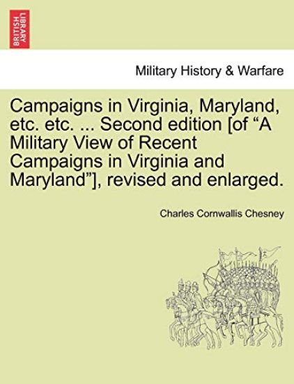 Campaigns in Virginia, Maryland, Etc. Etc. ... Second Edition [Of "A Military View of Recent Campaigns in Virginia and Maryland"], Revised and Enlarged.