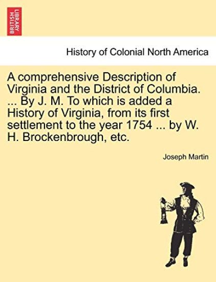 A comprehensive Description of Virginia and the District of Columbia. ... By J. M. To which is added a History of Virginia, from its first settlement to the year 1754 ... by W. H. Brockenbrough, etc.
