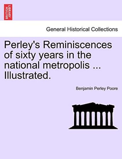 Perley's Reminiscences of sixty years in the national metropolis ... Illustrated.