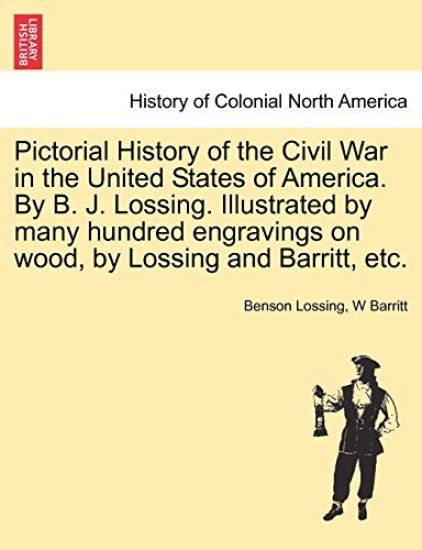 Pictorial History of the Civil War in the United States of America. by B. J. Lossing. Illustrated by Many Hundred Engravings on Wood, by Lossing and Barritt, Etc.