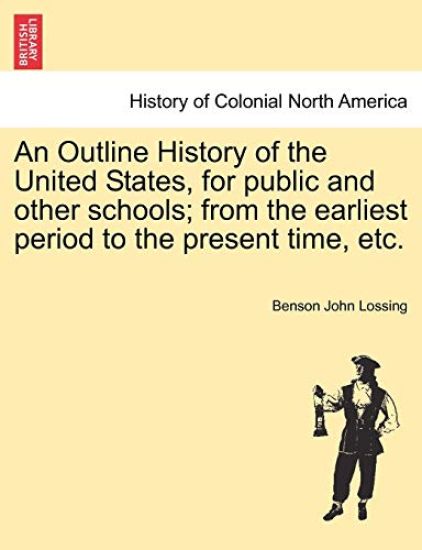 An Outline History of the United States, for Public and Other Schools; From the Earliest Period to the Present Time, Etc.