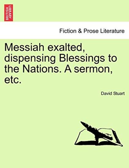 Messiah Exalted, Dispensing Blessings to the Nations. a Sermon, Etc.
