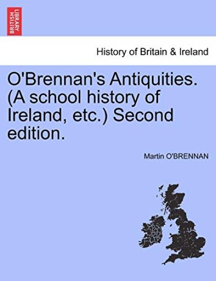 O'Brennan's Antiquities. (a School History of Ireland, Etc.) Second Edition.