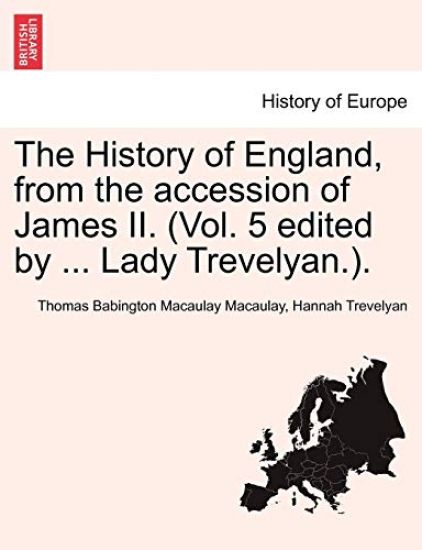 The History of England, from the Accession of James II. (Vol. 5 Edited by ... Lady Trevelyan.).