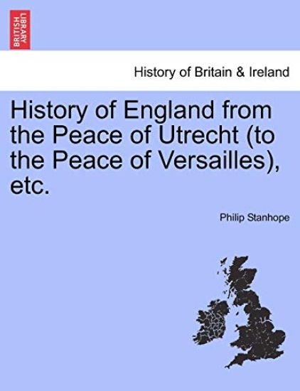 History of England from the Peace of Utrecht (to the Peace of Versailles), Etc.