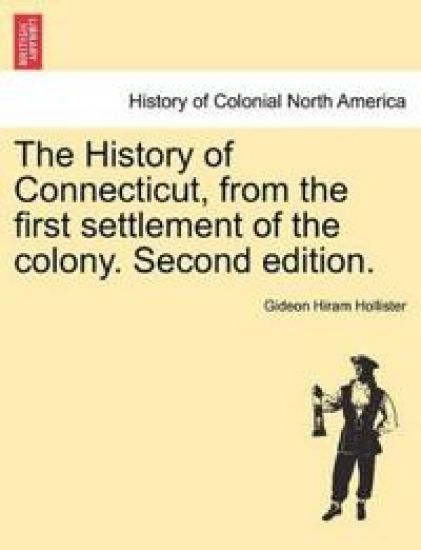 The History of Connecticut, from the First Settlement of the Colony. Second Edition.
